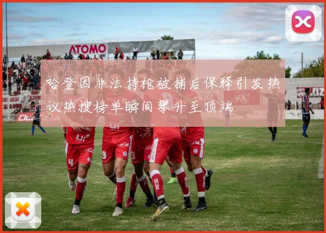 哈登因非法持枪被捕后保释引发热议热搜榜单瞬间攀升至顶端